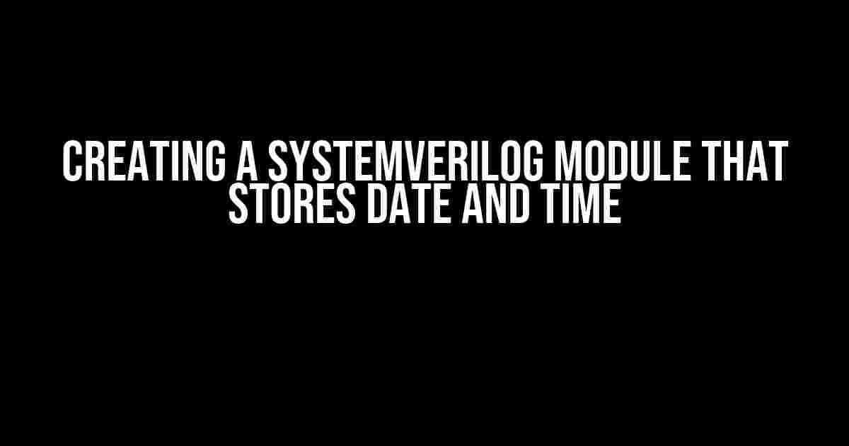 Creating a SystemVerilog Module that Stores Date and Time