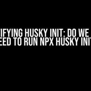 Demystifying Husky Init: Do We Always Need to Run npx husky init?