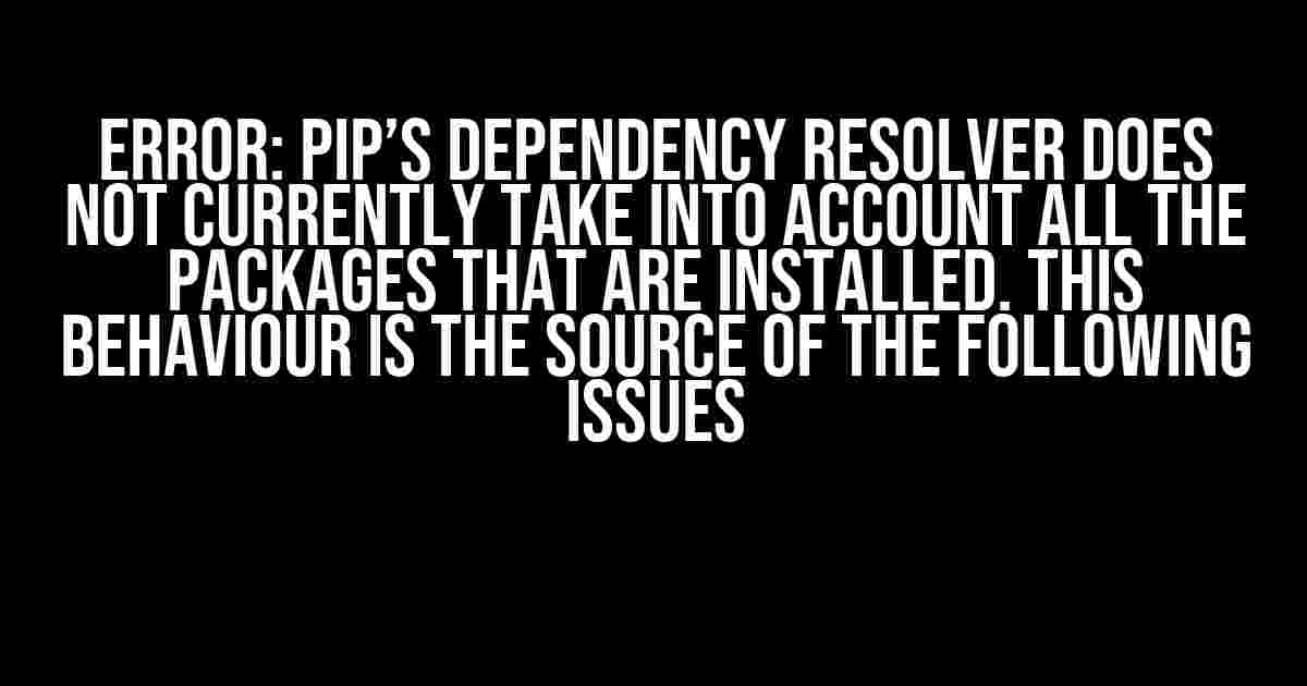 ERROR: pip’s dependency resolver does not currently take into account all the packages that are installed. This behaviour is the source of the following issues