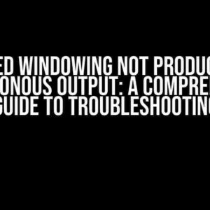 Fixed Windowing Not Producing Synchronous Output: A Comprehensive Guide to Troubleshooting