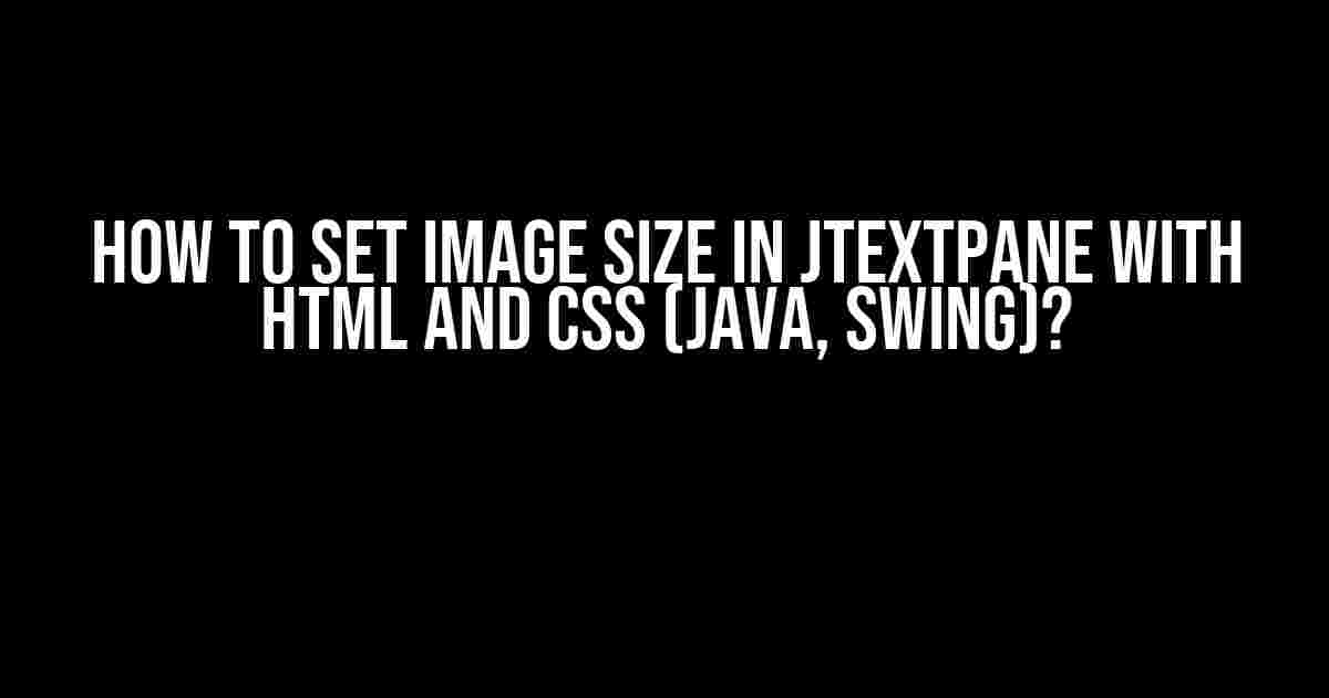 How to Set Image Size in JTextPane with HTML and CSS (Java, Swing)?