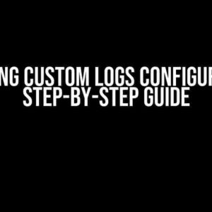 Mastering Custom Logs Configuration: A Step-by-Step Guide