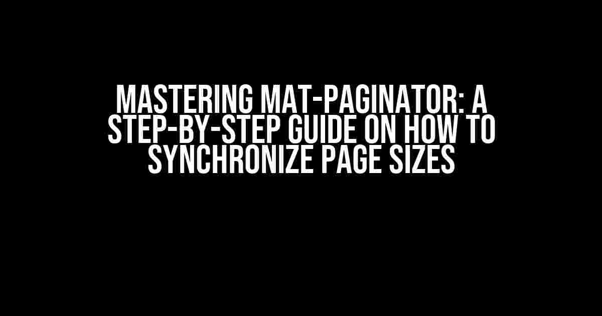 Mastering mat-paginator: A Step-by-Step Guide on How to Synchronize Page Sizes