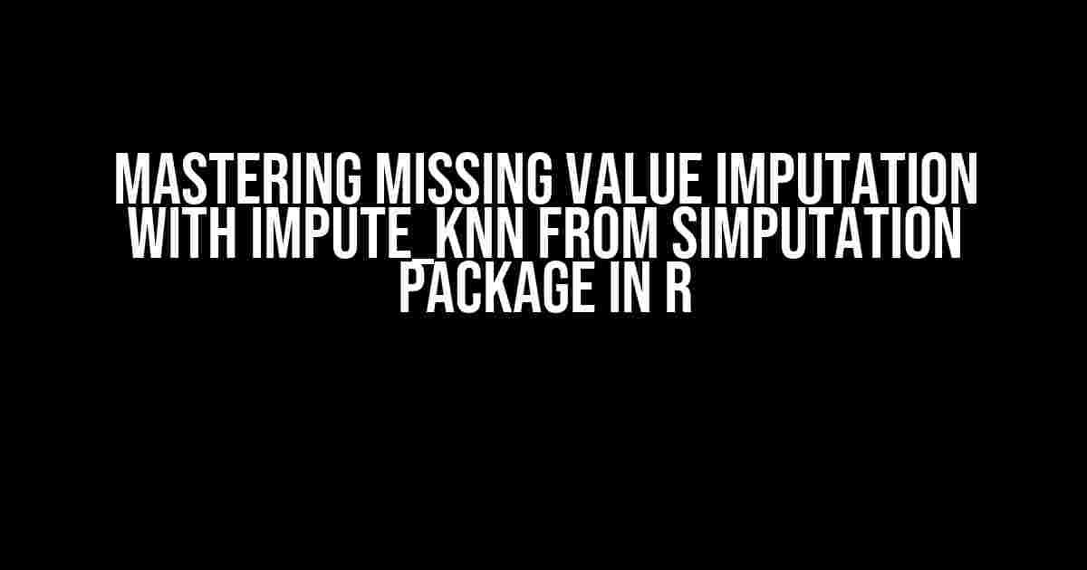 Mastering Missing Value Imputation with impute_knn from simputation Package in R