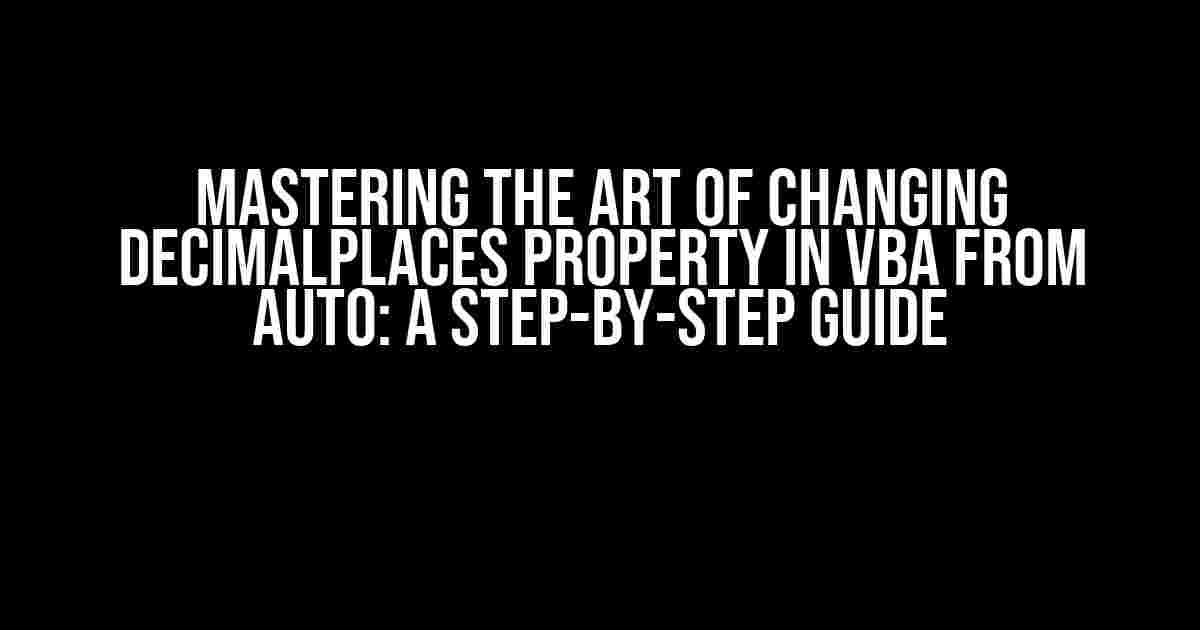 Mastering the Art of Changing DecimalPlaces Property in VBA from AUTO: A Step-by-Step Guide