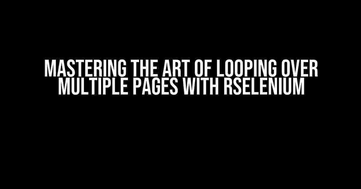 Mastering the Art of Looping over Multiple Pages with RSelenium