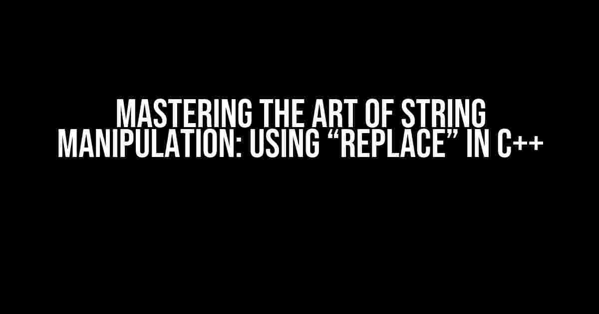 Mastering the Art of String Manipulation: Using “replace” in C++