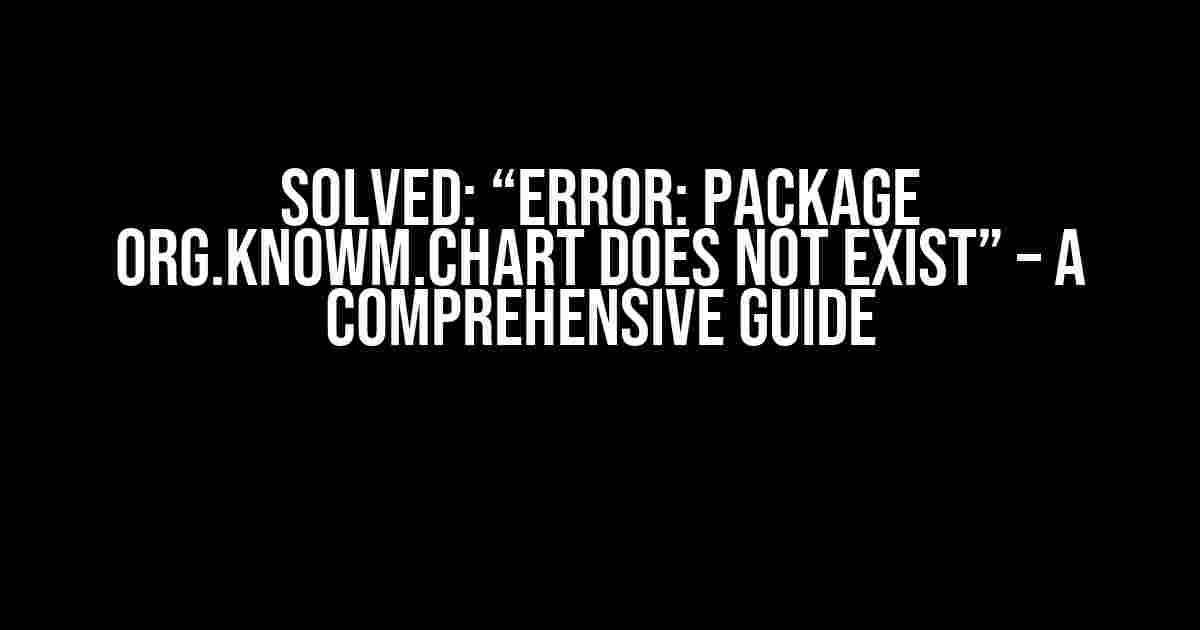 Solved: “Error: Package org.knowm.chart Does Not Exist” – A Comprehensive Guide