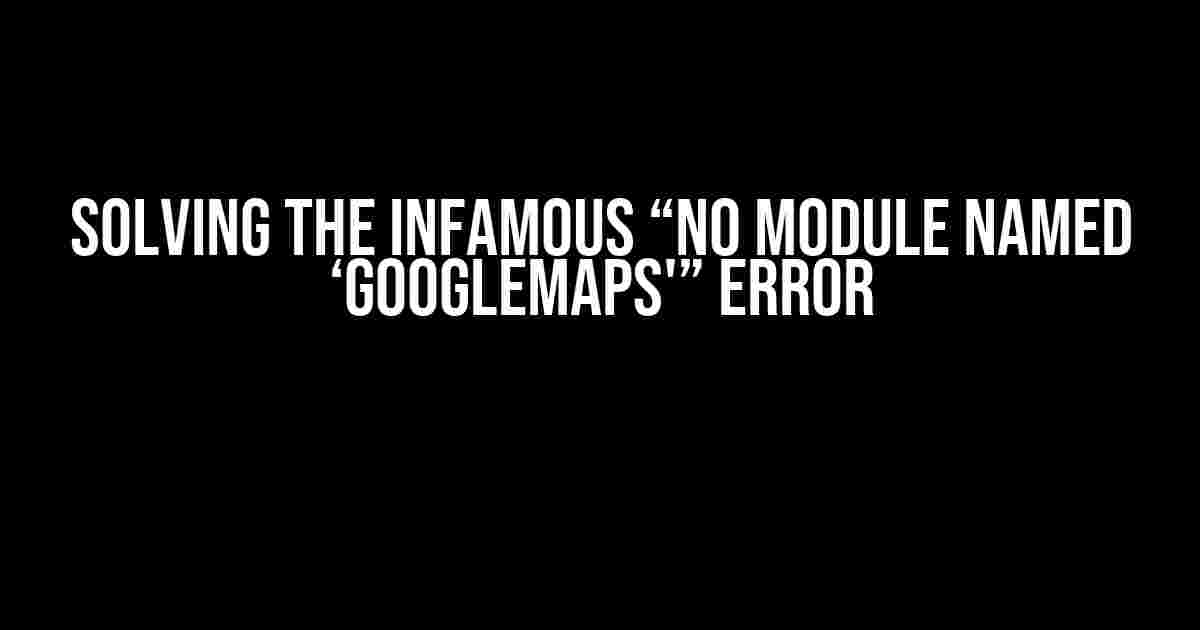 Solving the Infamous “No module named ‘googlemaps'” Error