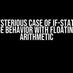 The Mysterious Case of If-Statement Strange Behavior with Floating Point Arithmetic