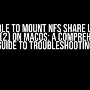 Unable to Mount NFS Share Using Mount(2) on macOS: A Comprehensive Guide to Troubleshooting